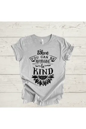 When You Can Be Anything Be Kind T-Shirt